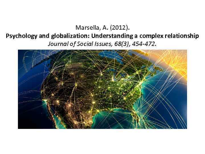 Marsella, A. (2012). Psychology and globalization: Understanding a complex relationship Journal of Social Issues,