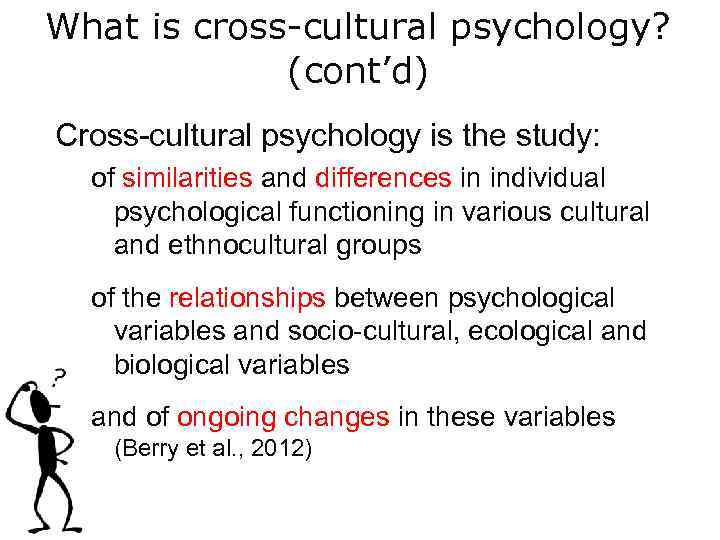 What is cross-cultural psychology? (cont’d) Cross-cultural psychology is the study: of similarities and differences
