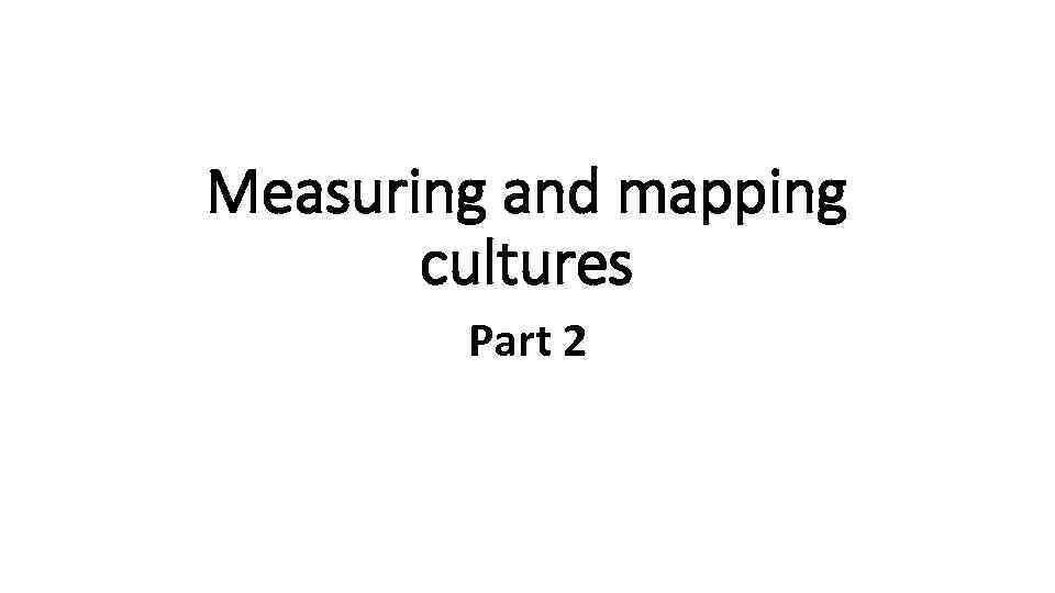 Measuring and mapping cultures Part 2 