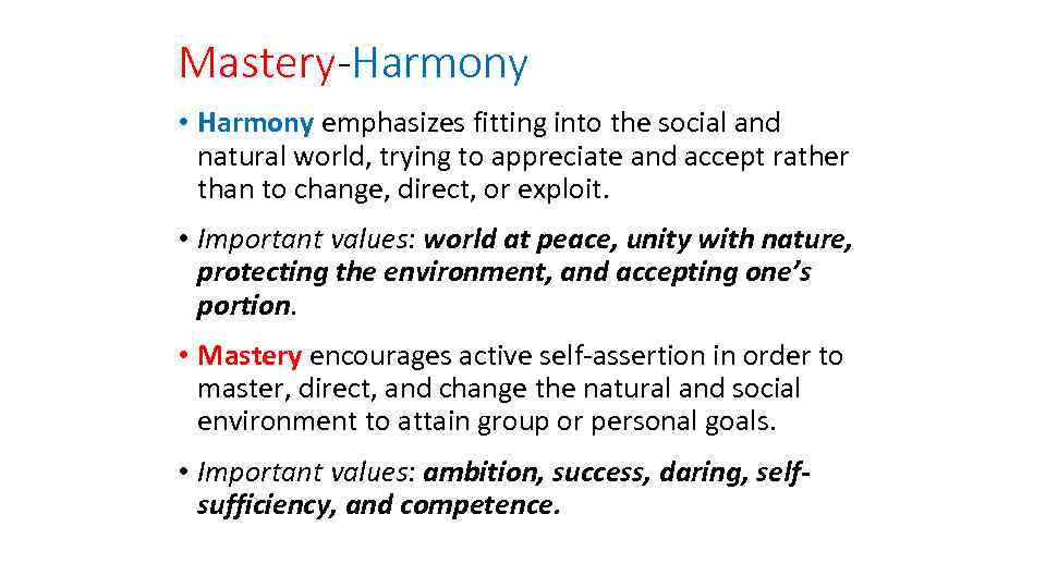 Mastery-Harmony • Harmony emphasizes fitting into the social and natural world, trying to appreciate