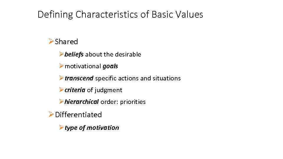 Defining Characteristics of Basic Values ØShared Øbeliefs about the desirable Ømotivational goals Øtranscend specific