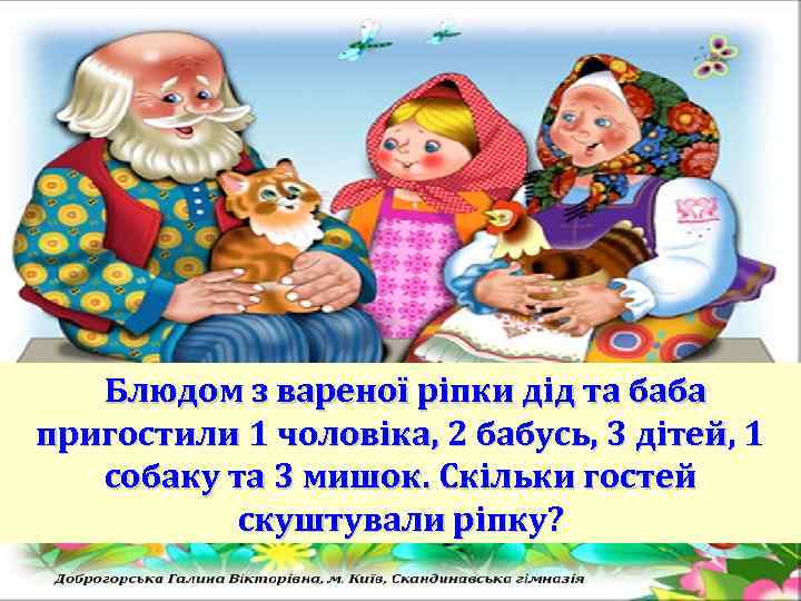 Блюдом з вареної ріпки дід та баба пригостили 1 чоловіка, 2 бабусь, 3 дітей,