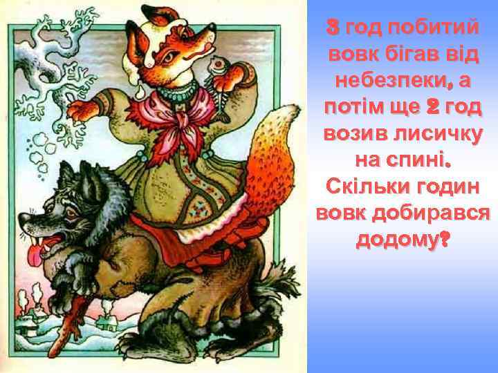 3 год побитий вовк бігав від небезпеки, а потім ще 2 год возив лисичку