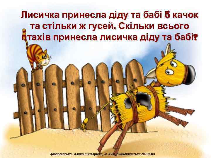 Лисичка принесла діду та бабі 5 качок та стільки ж гусей. Скільки всього птахів