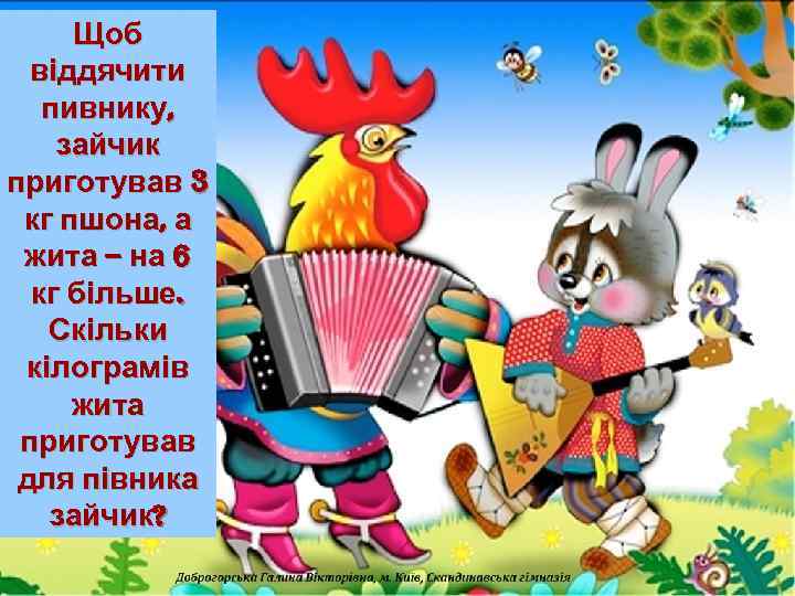 Щоб віддячити пивнику, зайчик приготував 3 кг пшона, а жита – на 6 кг