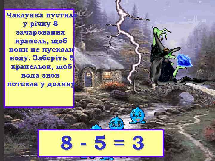 Чаклунка пустила у річку 8 зачарованих крапель, щоб вони не пускали воду. Заберіть 5