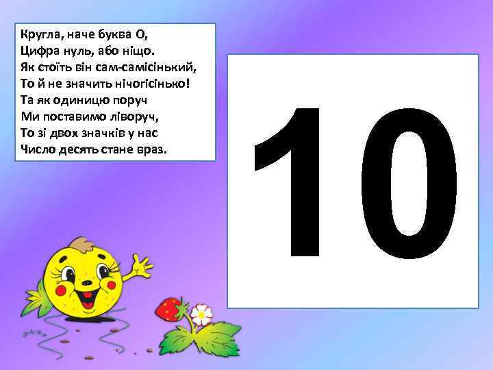 Кругла, наче буква О, Цифра нуль, або ніщо. Як стоїть він сам-самісінький, То й