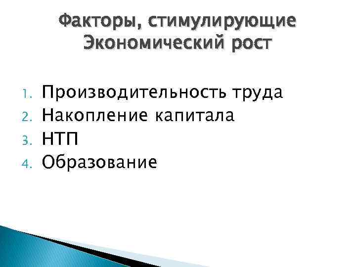 Факторы, стимулирующие Экономический рост 1. 2. 3. 4. Производительность труда Накопление капитала НТП Образование