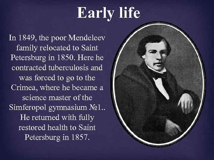 Early life In 1849, the poor Mendeleev family relocated to Saint Petersburg in 1850.