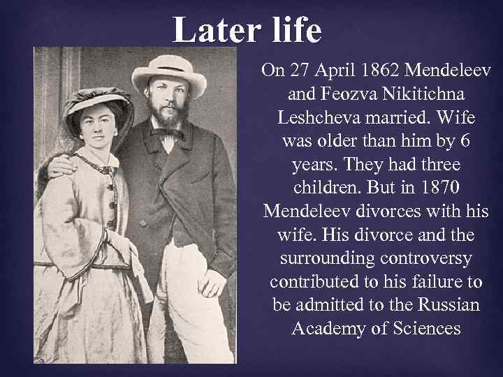 Later life On 27 April 1862 Mendeleev and Feozva Nikitichna Leshcheva married. Wife was