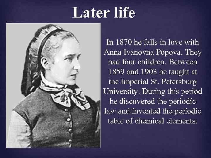 Later life In 1870 he falls in love with Anna Ivanovna Popova. They had