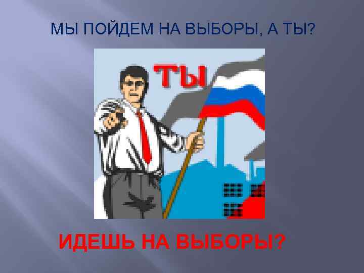 МЫ ПОЙДЕМ НА ВЫБОРЫ, А ТЫ? ИДЕШЬ НА ВЫБОРЫ? 