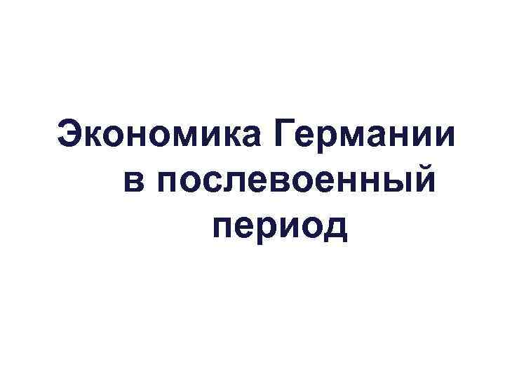 Экономика Германии в послевоенный период 