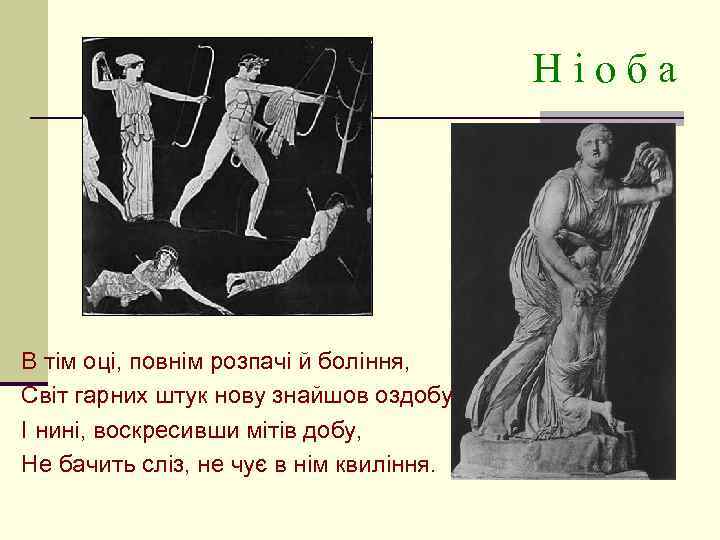 Ніоба В тім оці, повнім розпачі й боління, Світ гарних штук нову знайшов оздобу