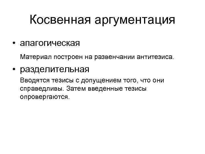 Косвенная аргументация • апагогическая Материал построен на развенчании антитезиса. • разделительная Вводятся тезисы с