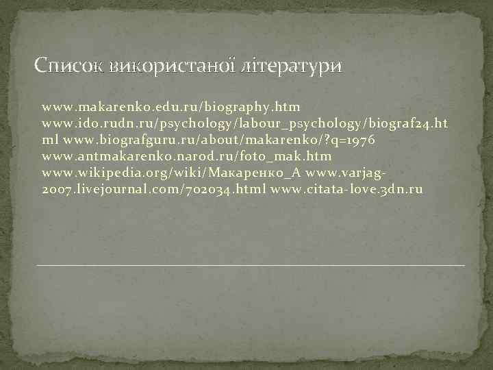 Список використаної літератури www. makarenko. edu. ru/biography. htm www. ido. rudn. ru/psychology/labour_psychology/biograf 24. ht