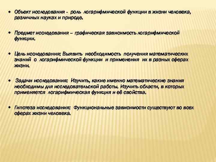  Объект исследования - роль логарифмической функции в жизни человека, различных науках и природе.