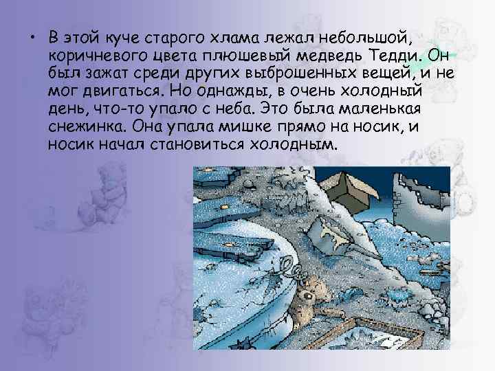  • В этой куче старого хлама лежал небольшой, коричневого цвета плюшевый медведь Тедди.