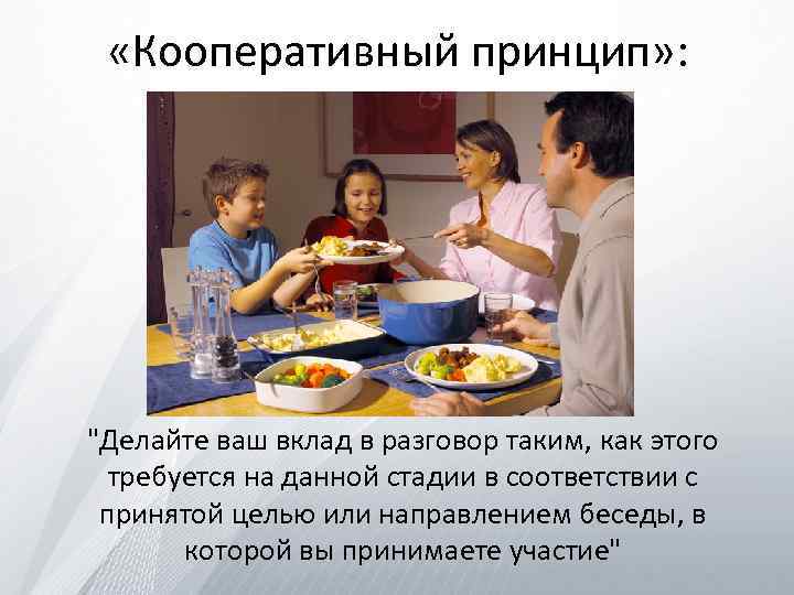  «Кооперативный принцип» : "Делайте ваш вклад в разговор таким, как этого требуется на
