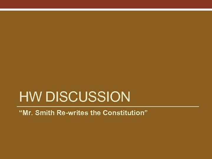 HW DISCUSSION “Mr. Smith Re-writes the Constitution” 