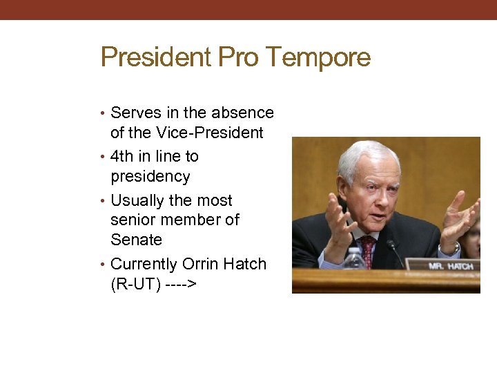 President Pro Tempore • Serves in the absence of the Vice-President • 4 th