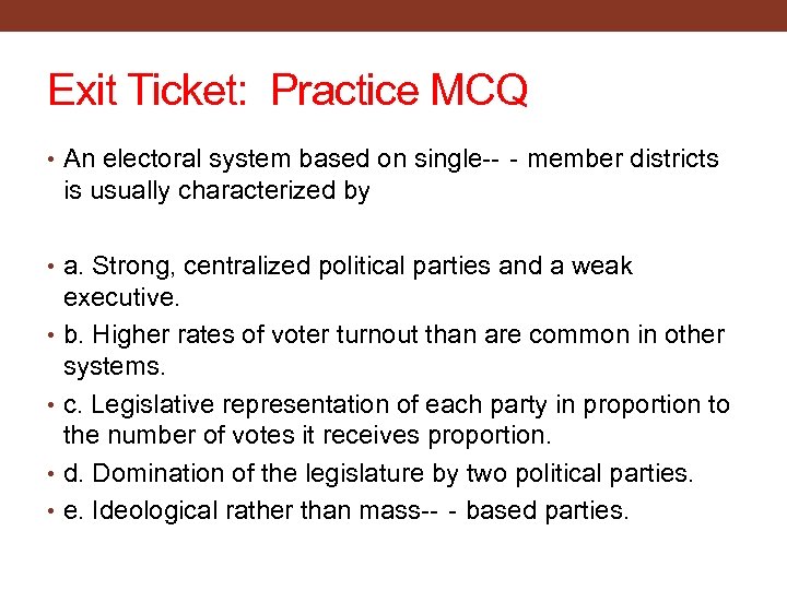 Exit Ticket: Practice MCQ • An electoral system based on single--‐member districts is usually