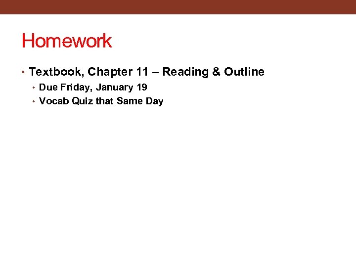Homework • Textbook, Chapter 11 – Reading & Outline • Due Friday, January 19