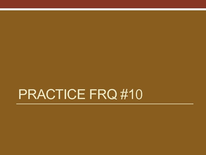 PRACTICE FRQ #10 