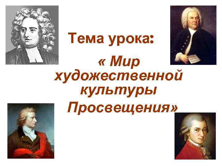 Тема урока: « Мир художественной культуры Просвещения» 