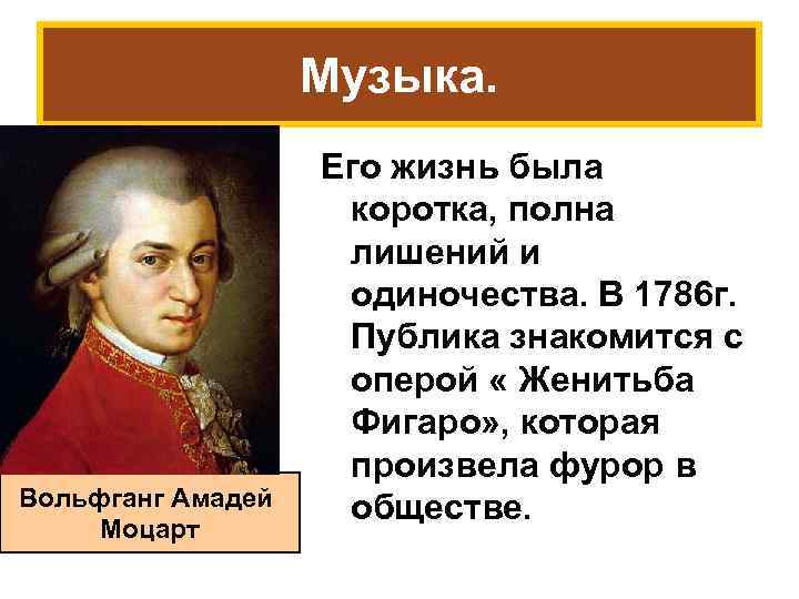 Музыка. Вольфганг Амадей Моцарт Его жизнь была коротка, полна лишений и одиночества. В 1786