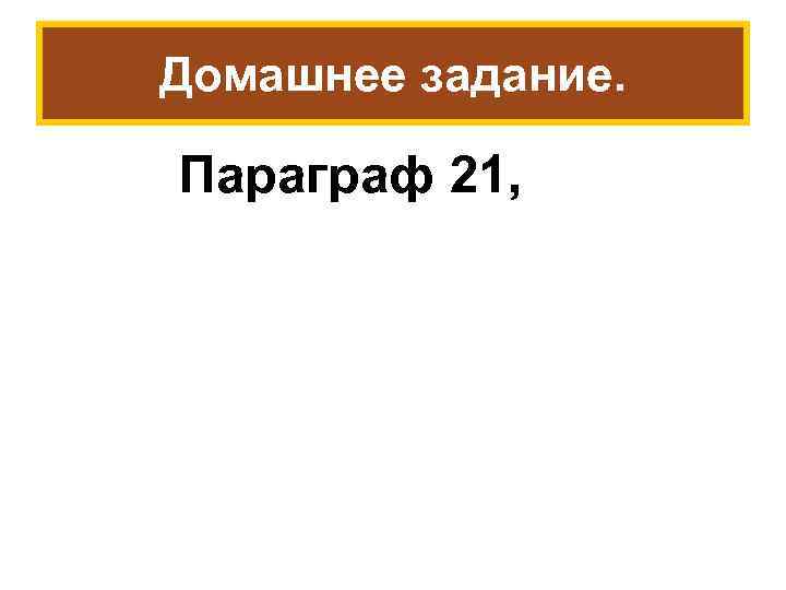 Домашнее задание. Параграф 21, 