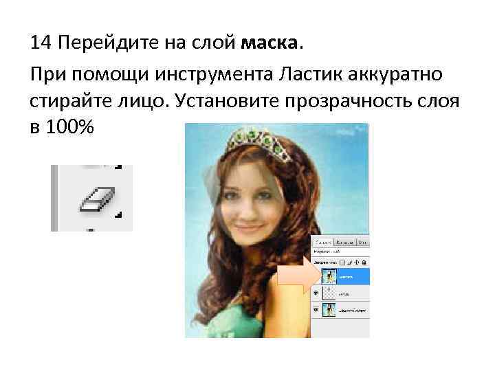 14 Перейдите на слой маска. При помощи инструмента Ластик аккуратно стирайте лицо. Установите прозрачность