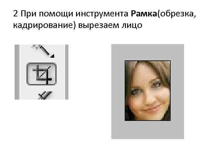 2 При помощи инструмента Рамка(обрезка, кадрирование) вырезаем лицо 