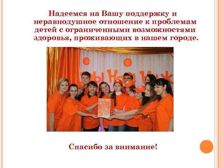 Надеемся на Вашу поддержку и неравнодушное отношение к проблемам детей с ограниченными возможностями здоровья,