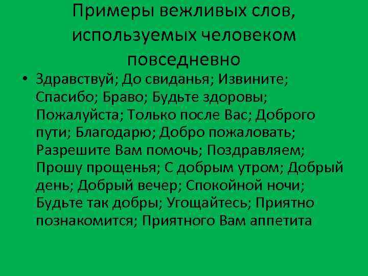 Примеры вежливых слов, используемых человеком повседневно • Здравствуй; До свиданья; Извините; Спасибо; Браво; Будьте