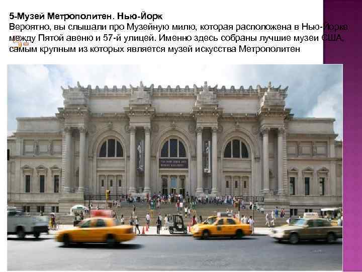 5 -Музей Метрополитен. Нью-Йорк Вероятно, вы слышали про Музейную милю, которая расположена в Нью-Йорке