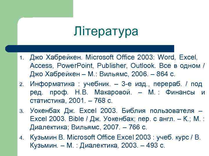 Література 1. 2. 3. 4. Джо Хабрейкен. Microsoft Office 2003: Word, Excel, Access, Power.