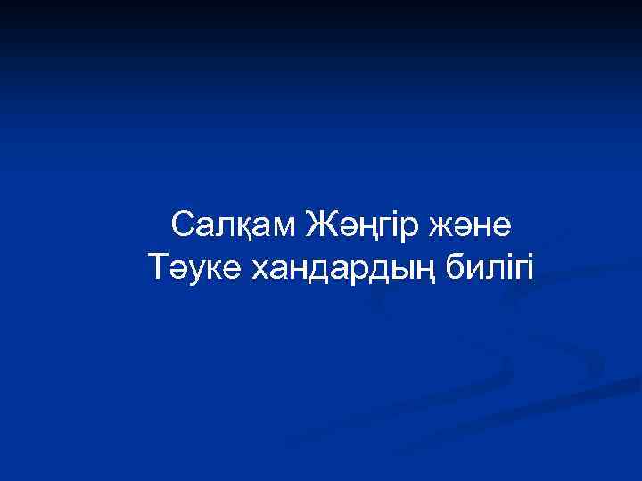 Салқам Жәңгір және Тәуке хандардың билігі 