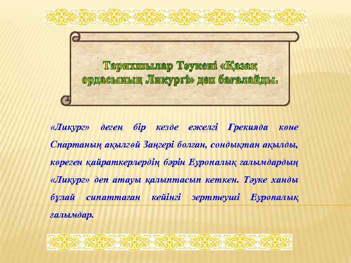 Тарихшылар Тәукені «Қазақ ордасының Ликургі» деп бағалайды. «Ликург» деген бір кезде ежелгі Грекияда көне