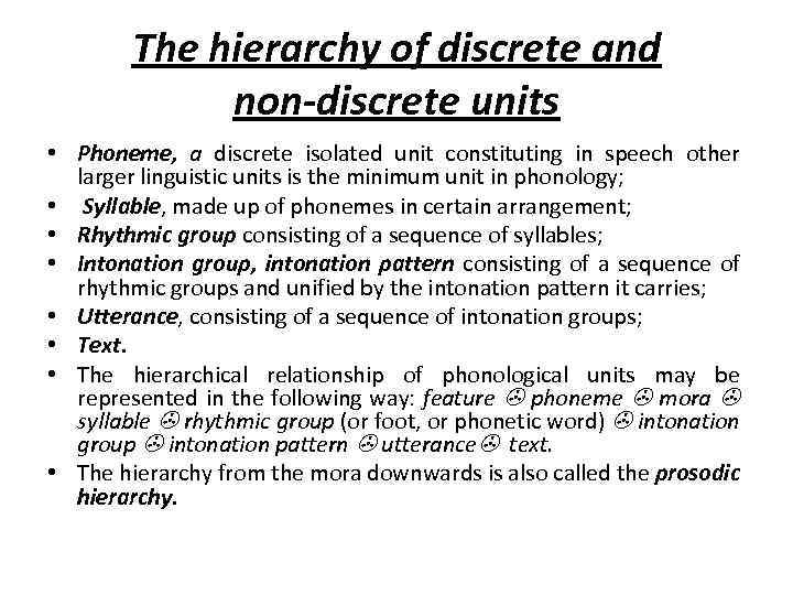 The hierarchy of discrete and non-discrete units • Phoneme, a discrete isolated unit constituting