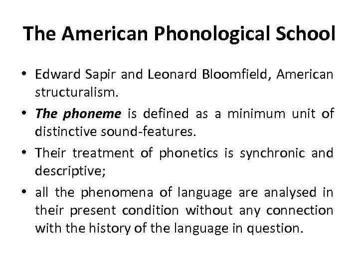 The American Phonological School • Edward Sapir and Leonard Bloomfield, American structuralism. • The