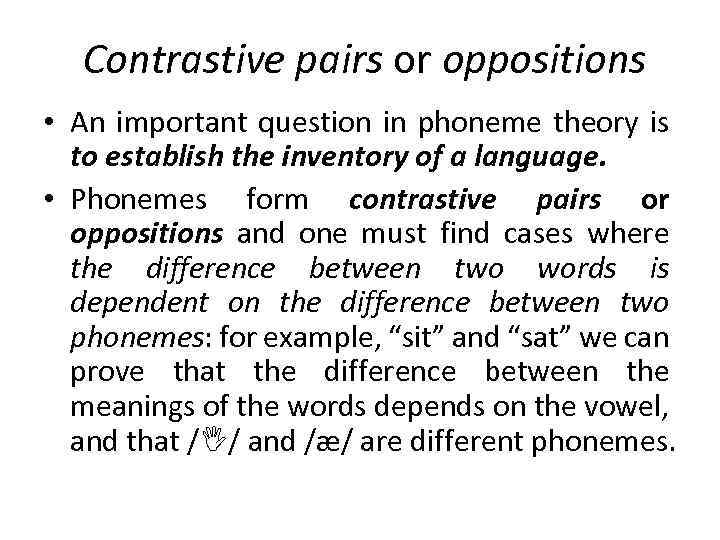 Contrastive pairs or oppositions • An important question in phoneme theory is to establish