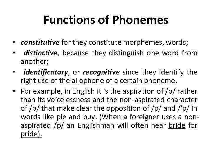 Functions of Phonemes • constitutive for they constitute morphemes, words; • distinctive, because they