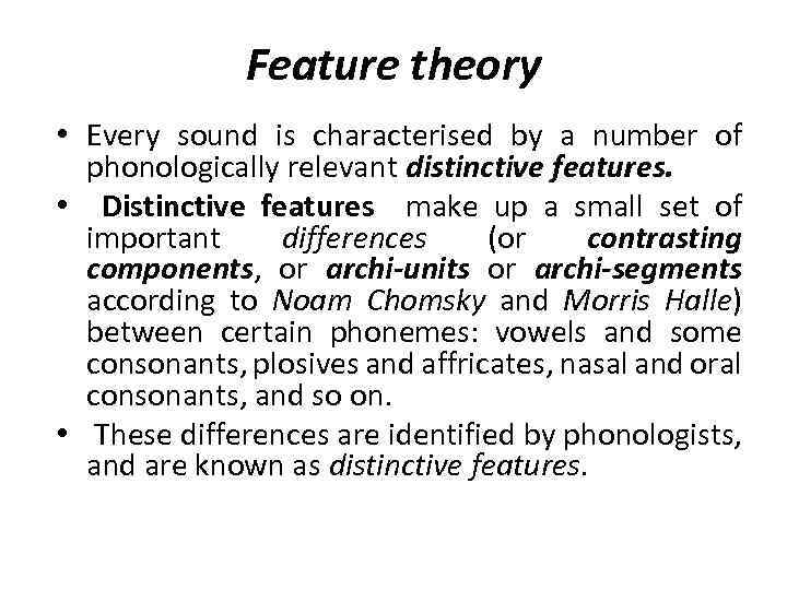 Feature theory • Every sound is characterised by a number of phonologically relevant distinctive