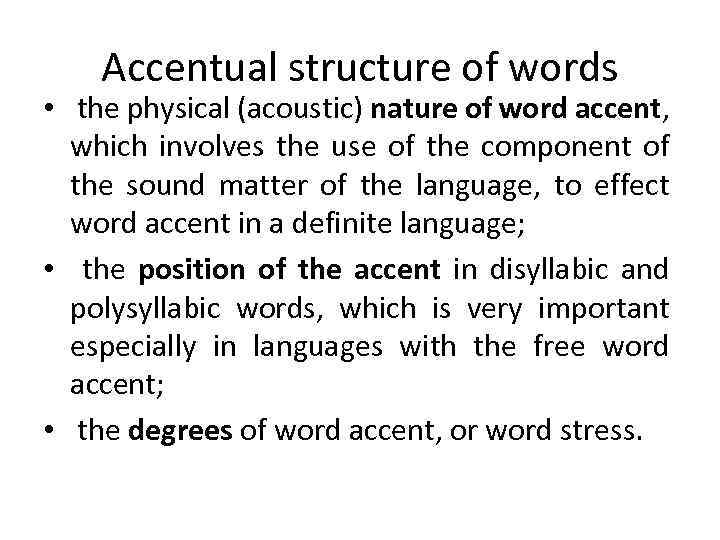 Accentual structure of words • the physical (acoustic) nature of word accent, which involves