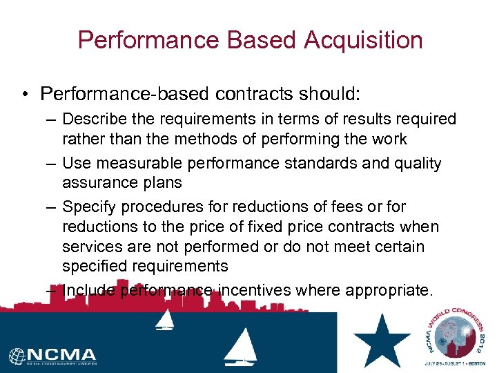 Performance Based Acquisition • Performance based contracts should: – Describe the requirements in terms