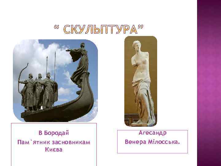 В Бородай Пам`ятник засновникам Києва Агесандр Венера Мілосська. 