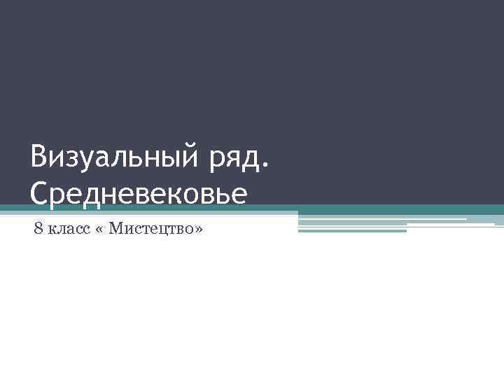 Визуальный ряд. Средневековье 8 класс « Мистецтво» 