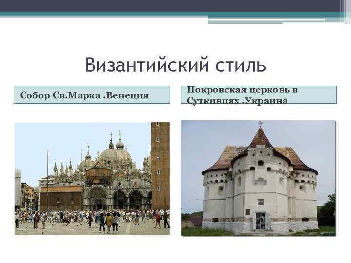 Византийский стиль Собор Св. Марка. Венеция Покровская церковь в Суткивцях. Украина 