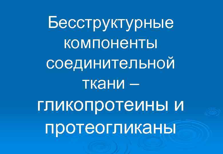 Бесструктурные компоненты соединительной ткани – гликопротеины и протеогликаны 